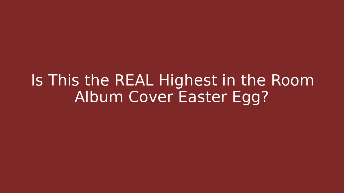 Is This the REAL Highest in the Room Album Cover Easter Egg? - NADclinic