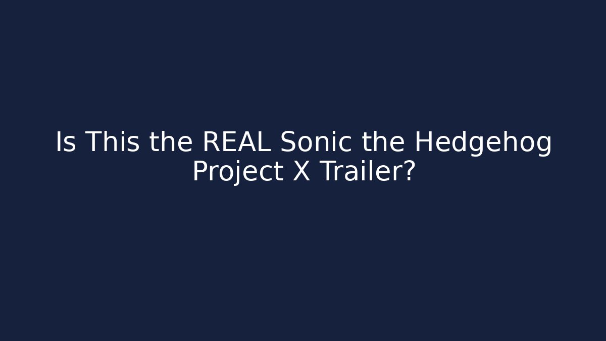 Is This the REAL Sonic the Hedgehog Project X Trailer? - NADclinic