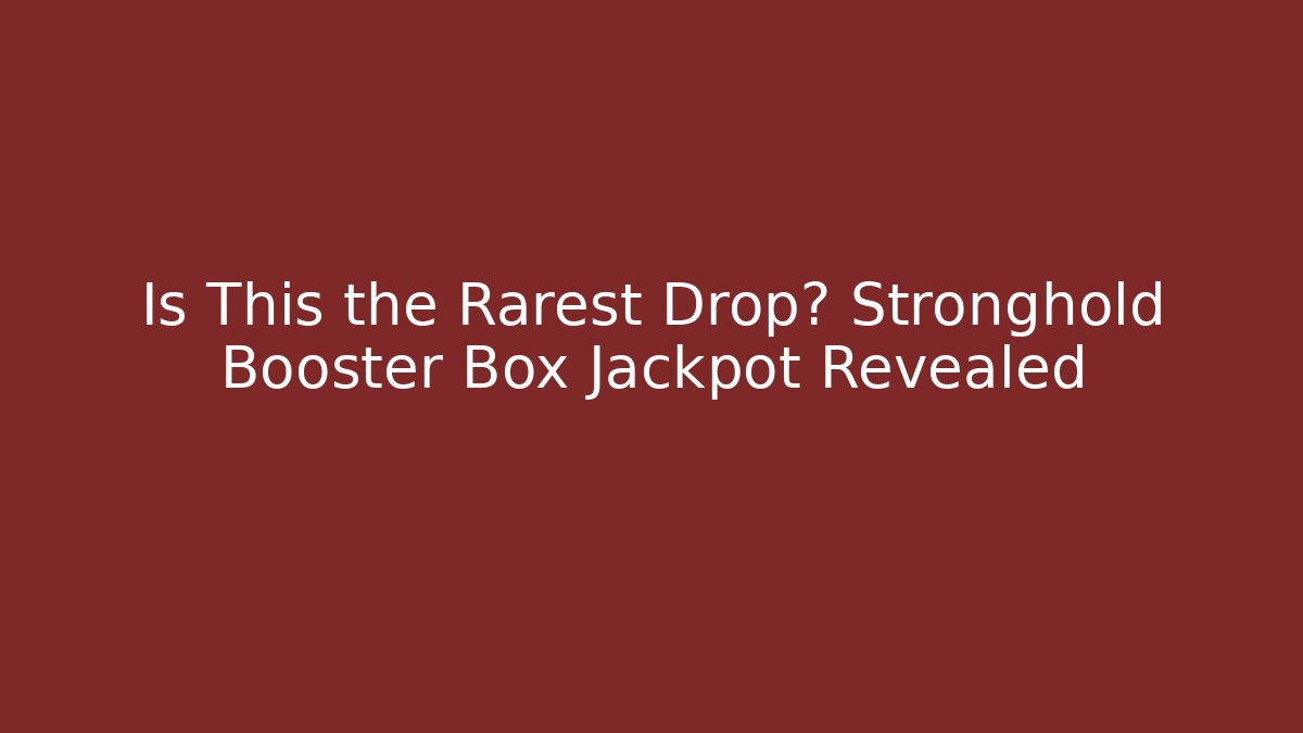 Is This the Rarest Drop? Stronghold Booster Box Jackpot Revealed