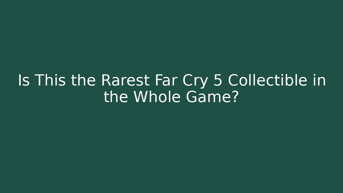 Is This the Rarest Far Cry 5 Collectible in the Whole Game?