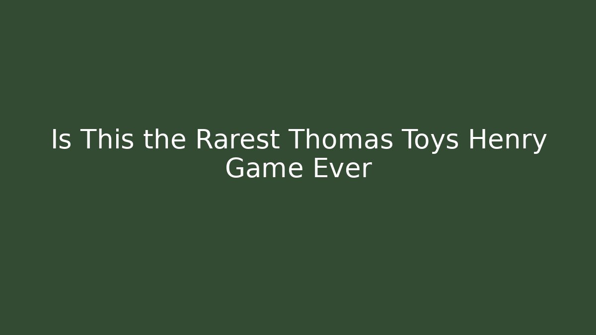Is This the Rarest Thomas Toys Henry Game Ever