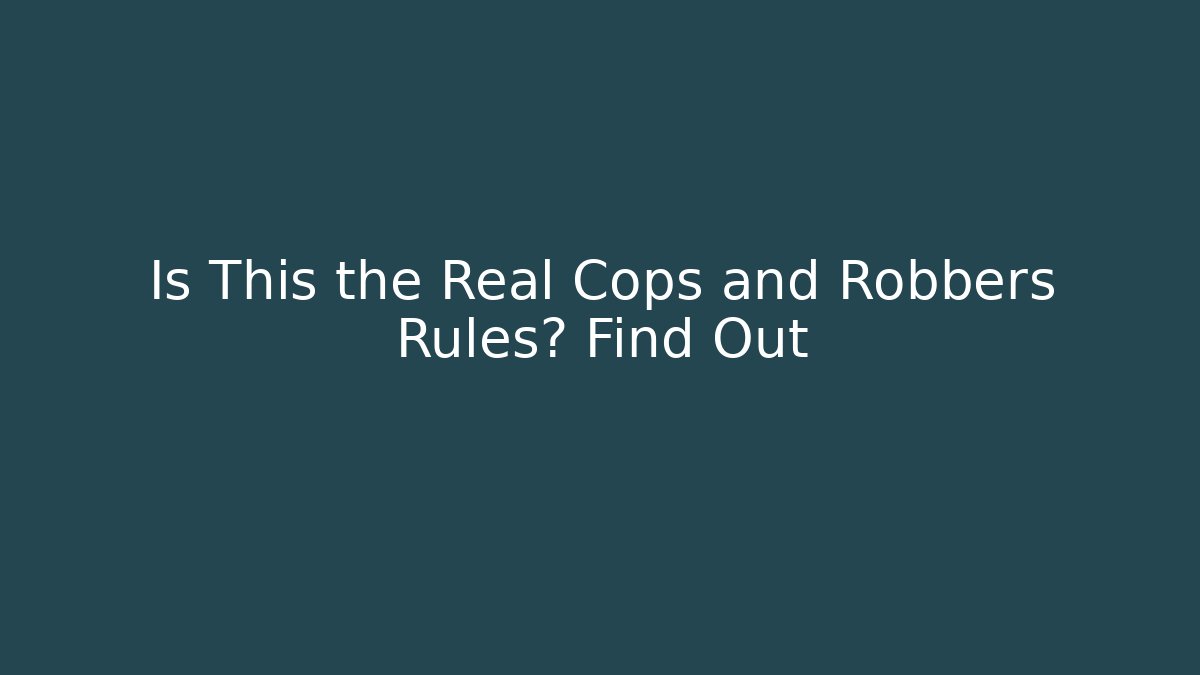 Is This the Real Cops and Robbers Rules? Find Out