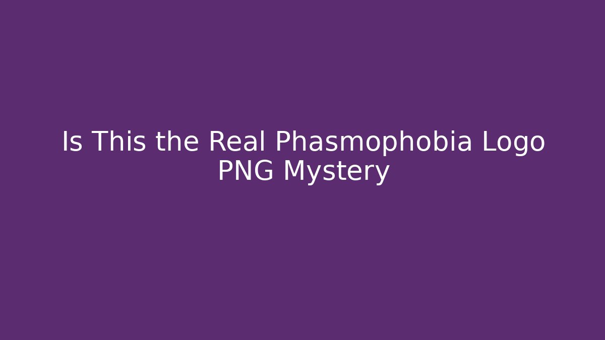 Is This the Real Phasmophobia Logo PNG Mystery