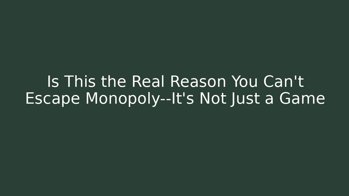 Is This the Real Reason You Can’t Escape Monopoly—It’s Not Just a Game