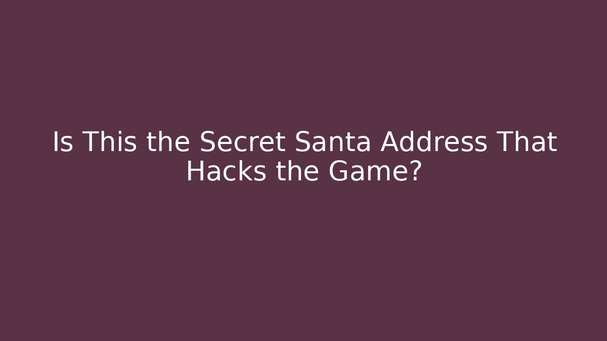 Is This the Secret Santa Address That Hacks the Game?