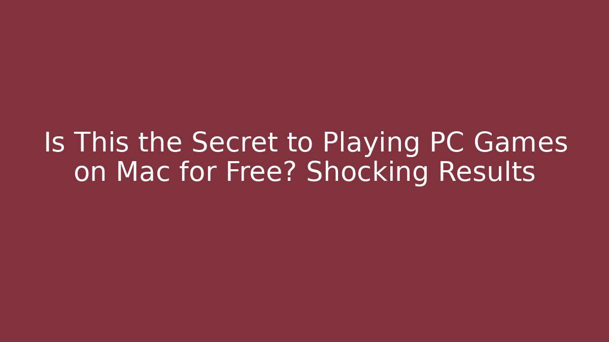 Is This the Secret to Playing PC Games on Mac for Free? Shocking Results