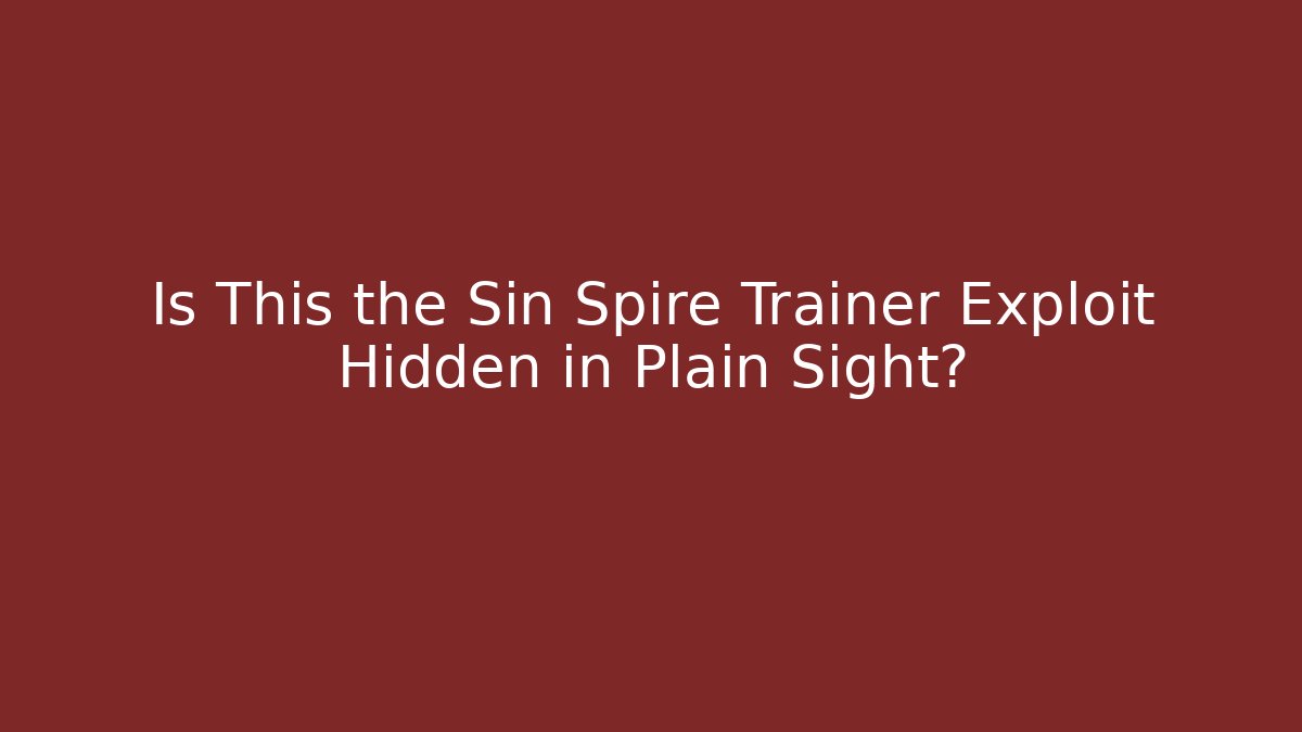Is This the Sin Spire Trainer Exploit Hidden in Plain Sight?