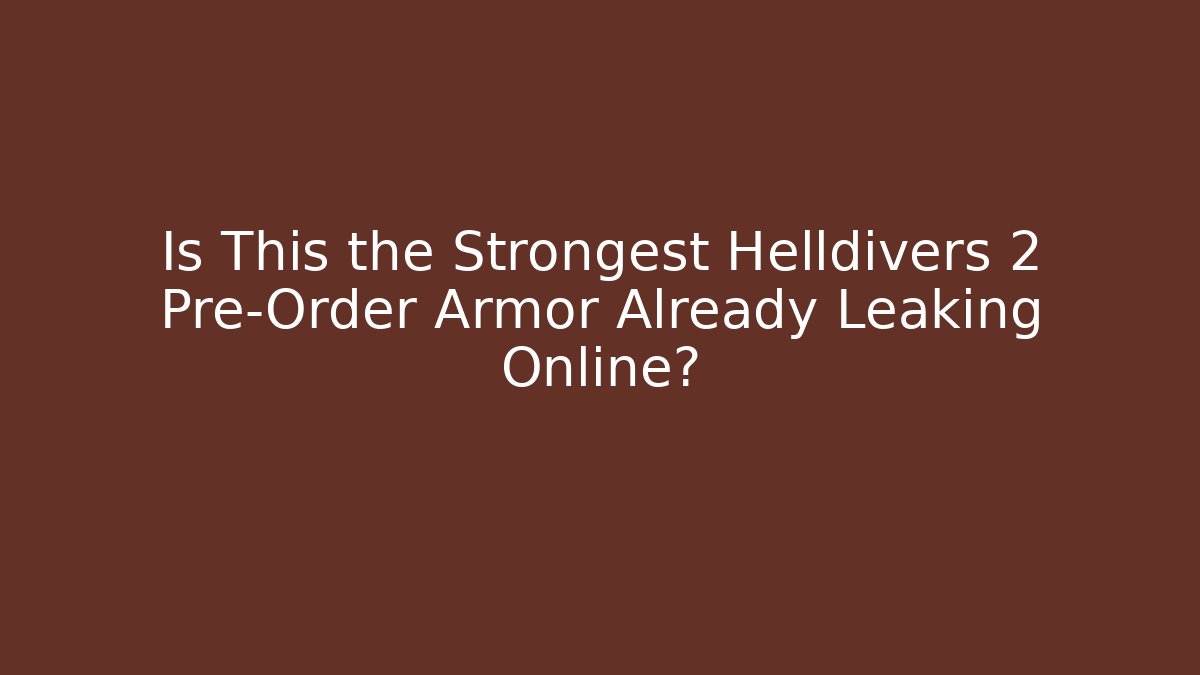Is This the Strongest Helldivers 2 Pre-Order Armor Already Leaking Online?