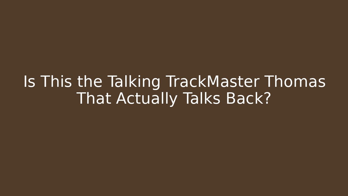 Is This the Talking TrackMaster Thomas That Actually Talks Back? - NADclinic