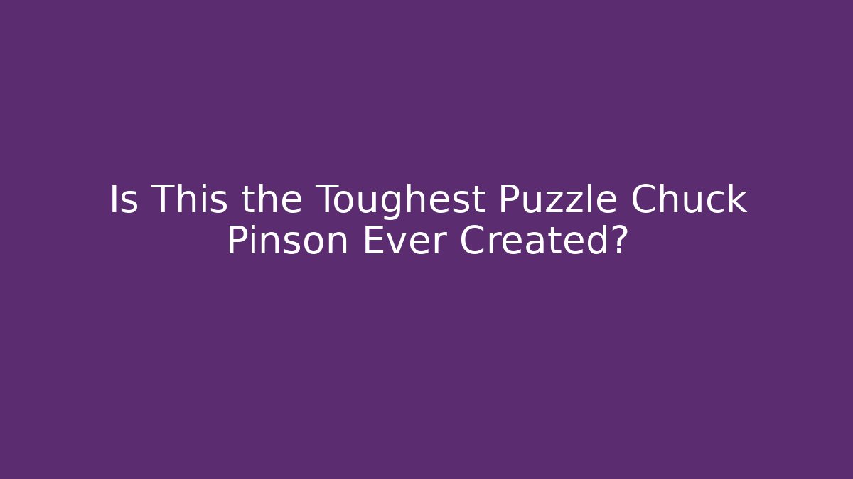 Is This the Toughest Puzzle Chuck Pinson Ever Created?