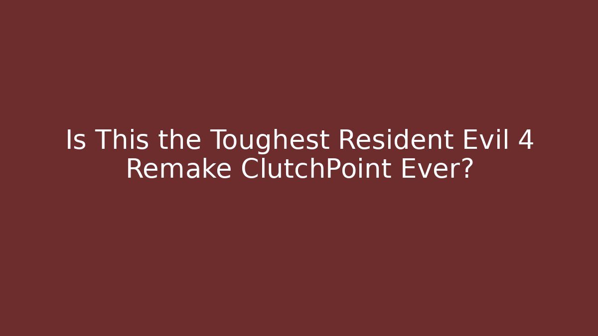 Is This the Toughest Resident Evil 4 Remake ClutchPoint Ever?