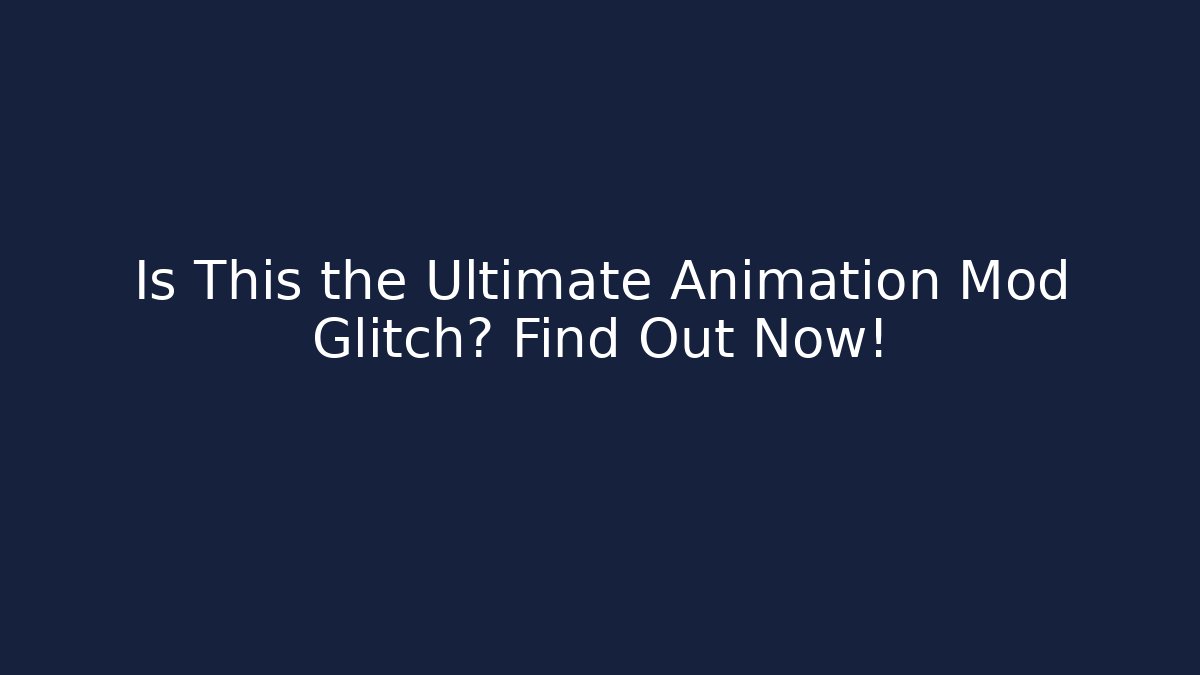 Is This the Ultimate Animation Mod Glitch? Find Out Now!