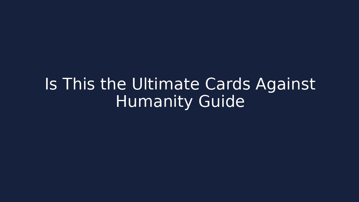 Is This the Ultimate Cards Against Humanity Guide