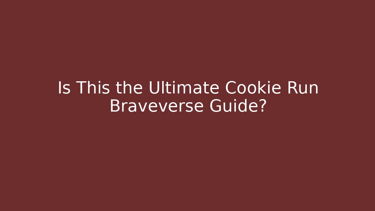 Is This the Ultimate Cookie Run Braveverse Guide?