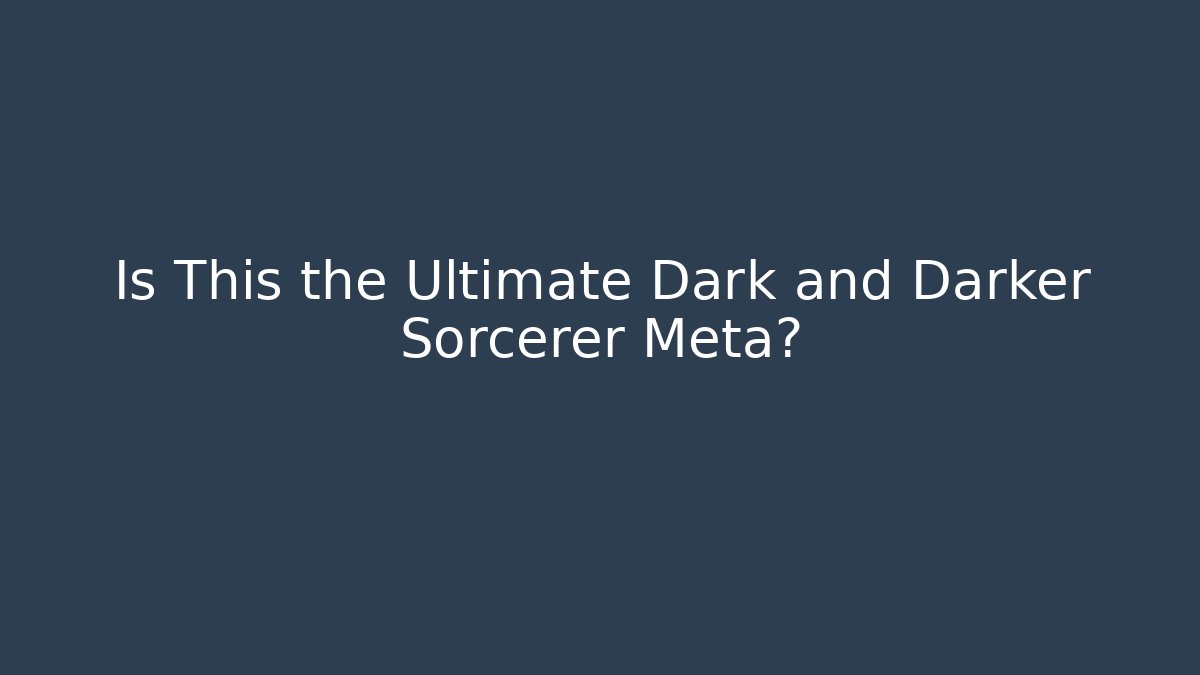Is This the Ultimate Dark and Darker Sorcerer Meta?