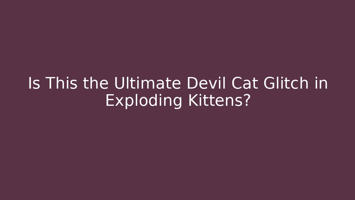 Is This the Ultimate Devil Cat Glitch in Exploding Kittens?