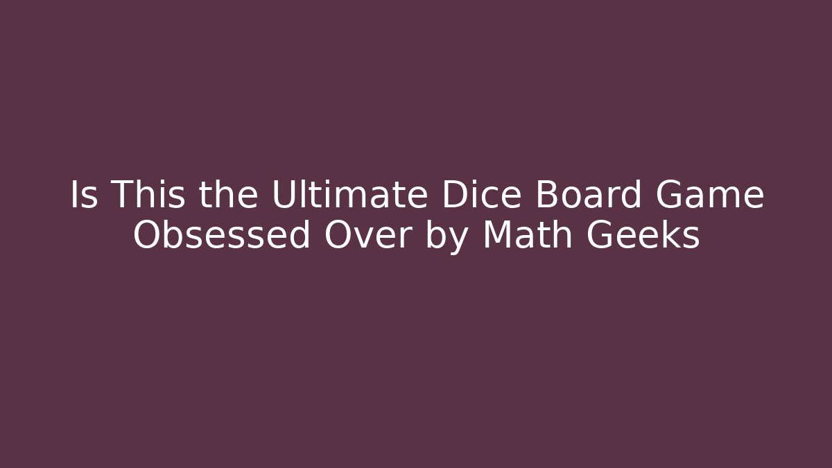 Is This the Ultimate Dice Board Game Obsessed Over by Math Geeks - NADclinic