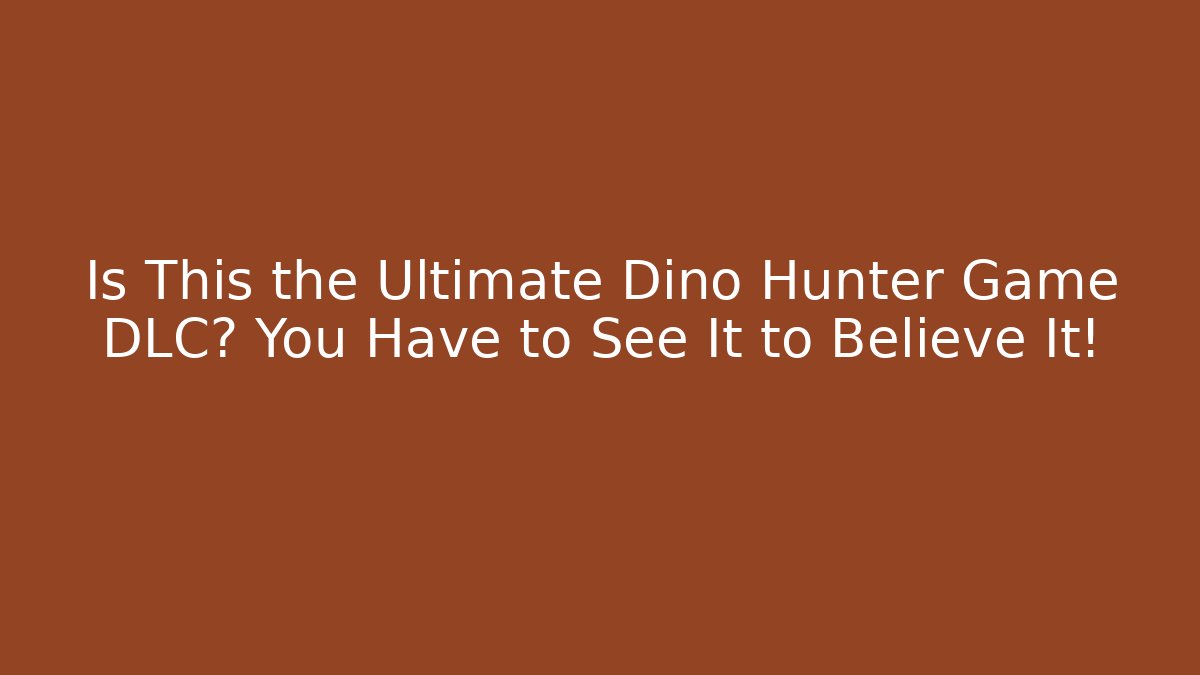 Is This the Ultimate Dino Hunter Game DLC? You Have to See It to Believe It!