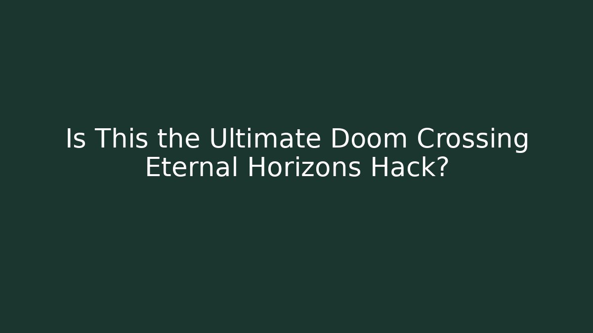 Is This the Ultimate Doom Crossing Eternal Horizons Hack?