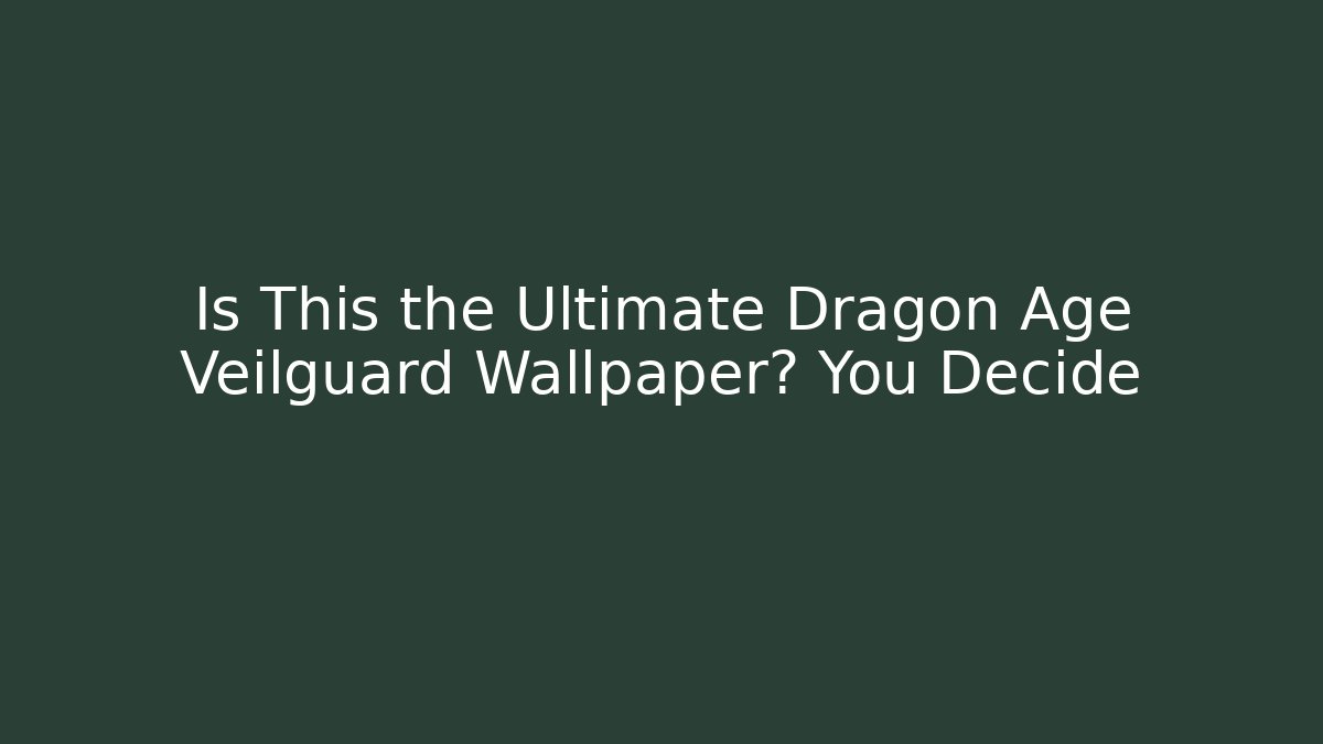 Is This the Ultimate Dragon Age Veilguard Wallpaper? You Decide