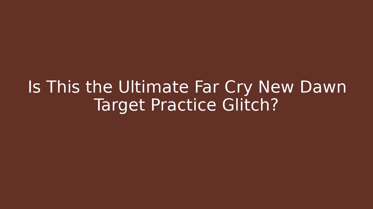 Is This the Ultimate Far Cry New Dawn Target Practice Glitch?