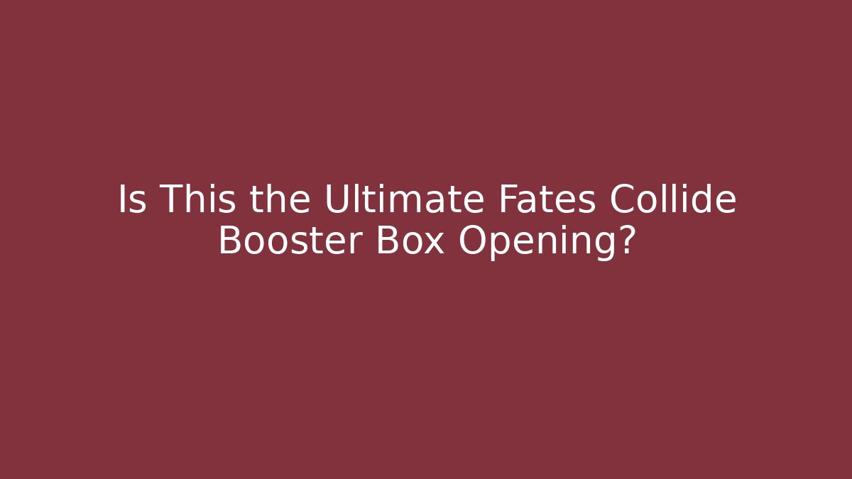 Is This the Ultimate Fates Collide Booster Box Opening?
