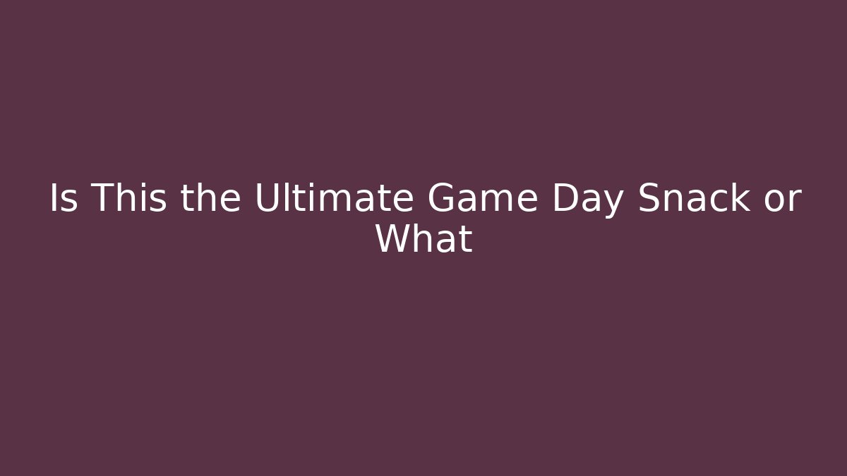 Is This the Ultimate Game Day Snack or What