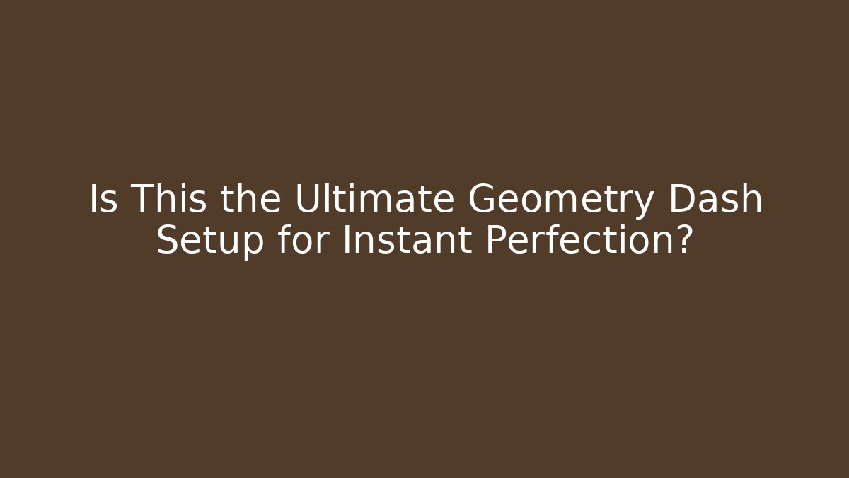 Is This the Ultimate Geometry Dash Setup for Instant Perfection? - NADclinic