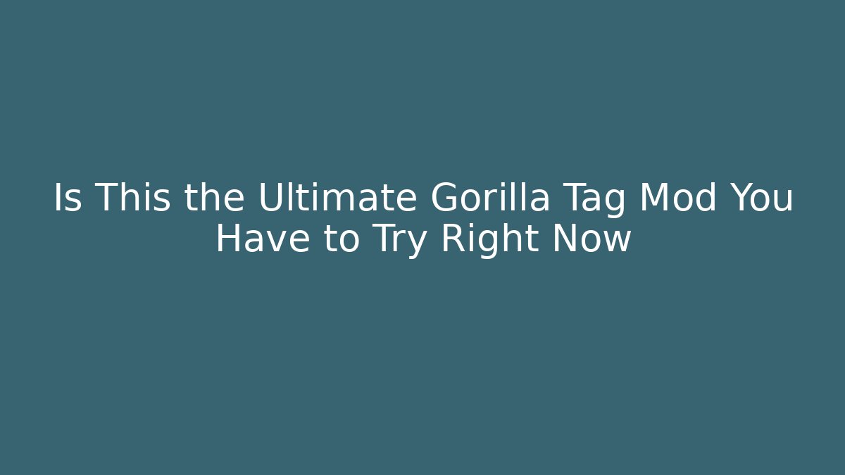 Is This the Ultimate Gorilla Tag Mod You Have to Try Right Now