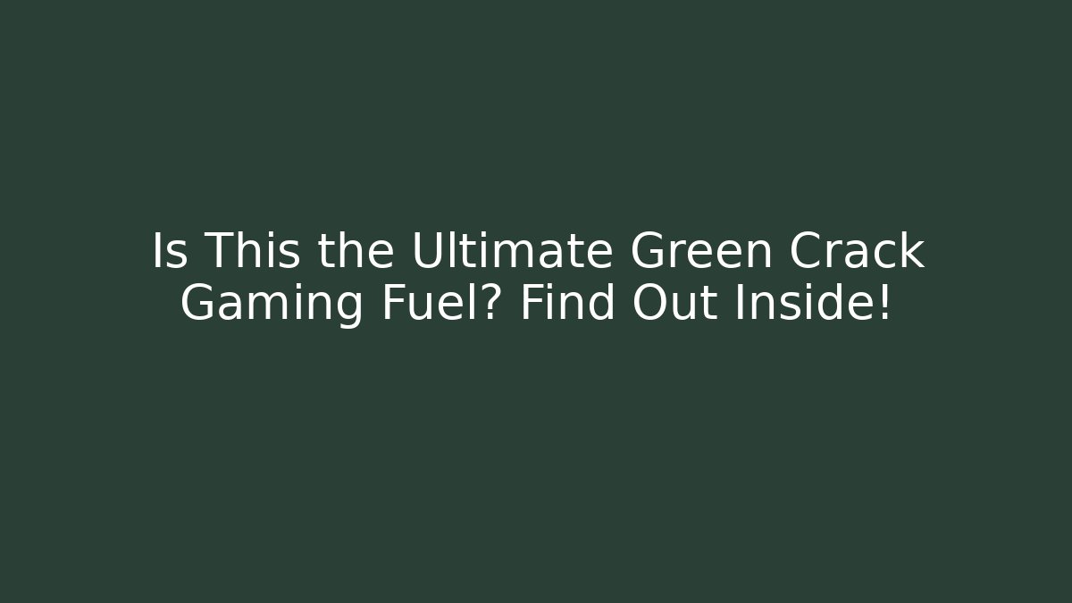 Is This the Ultimate Green Crack Gaming Fuel? Find Out Inside!