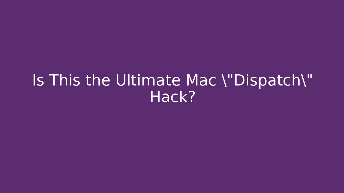 Is This the Ultimate Mac \"Dispatch\" Hack?
