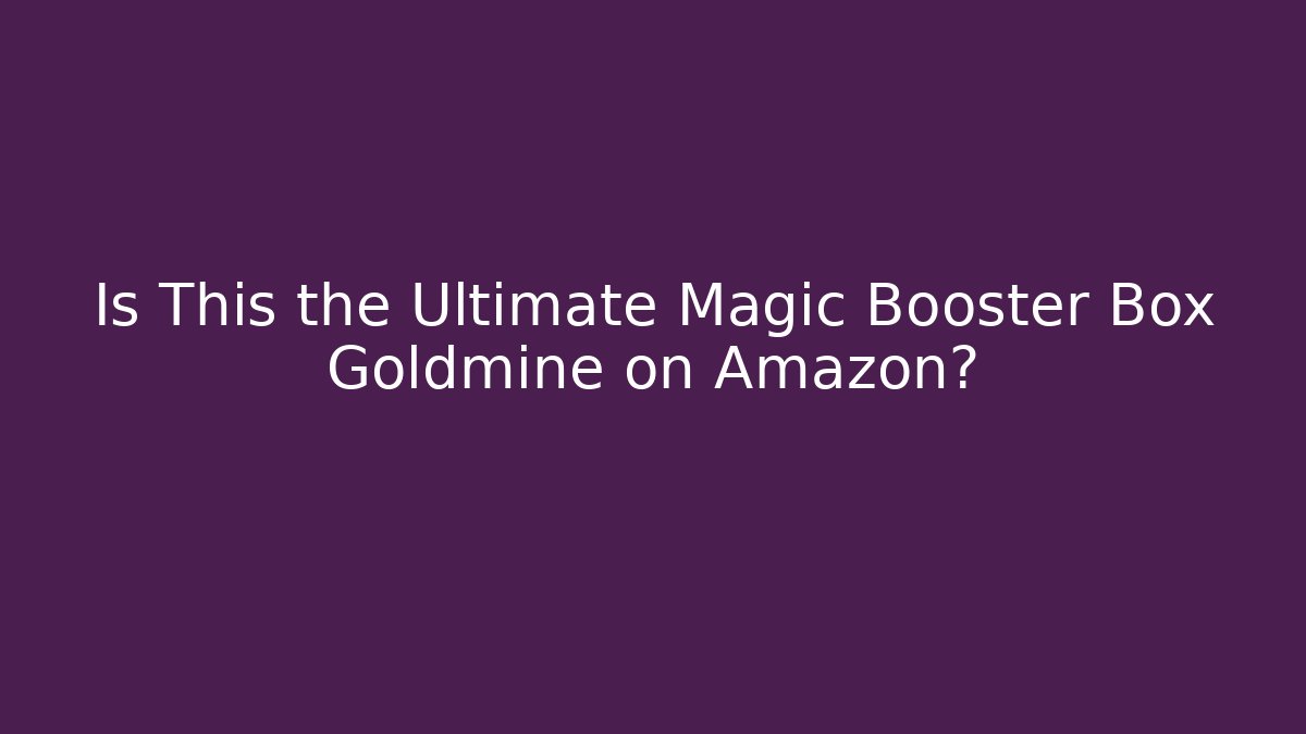 Is This the Ultimate Magic Booster Box Goldmine on Amazon?