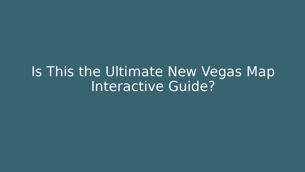 Is This the Ultimate New Vegas Map Interactive Guide?