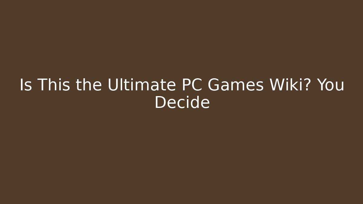 Is This the Ultimate PC Games Wiki? You Decide