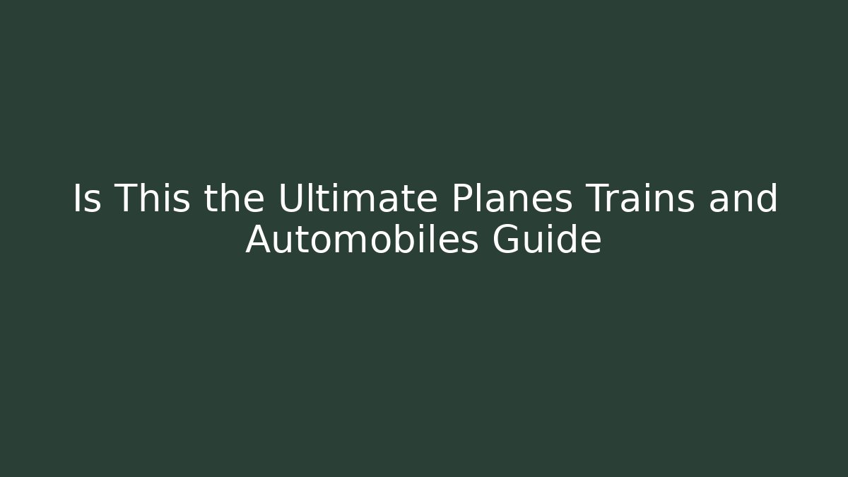 Is This the Ultimate Planes Trains and Automobiles Guide