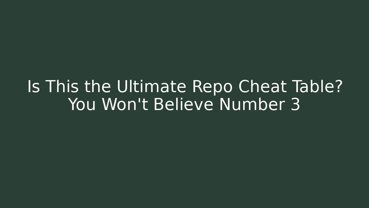 Is This the Ultimate Repo Cheat Table? You Won't Believe Number 3