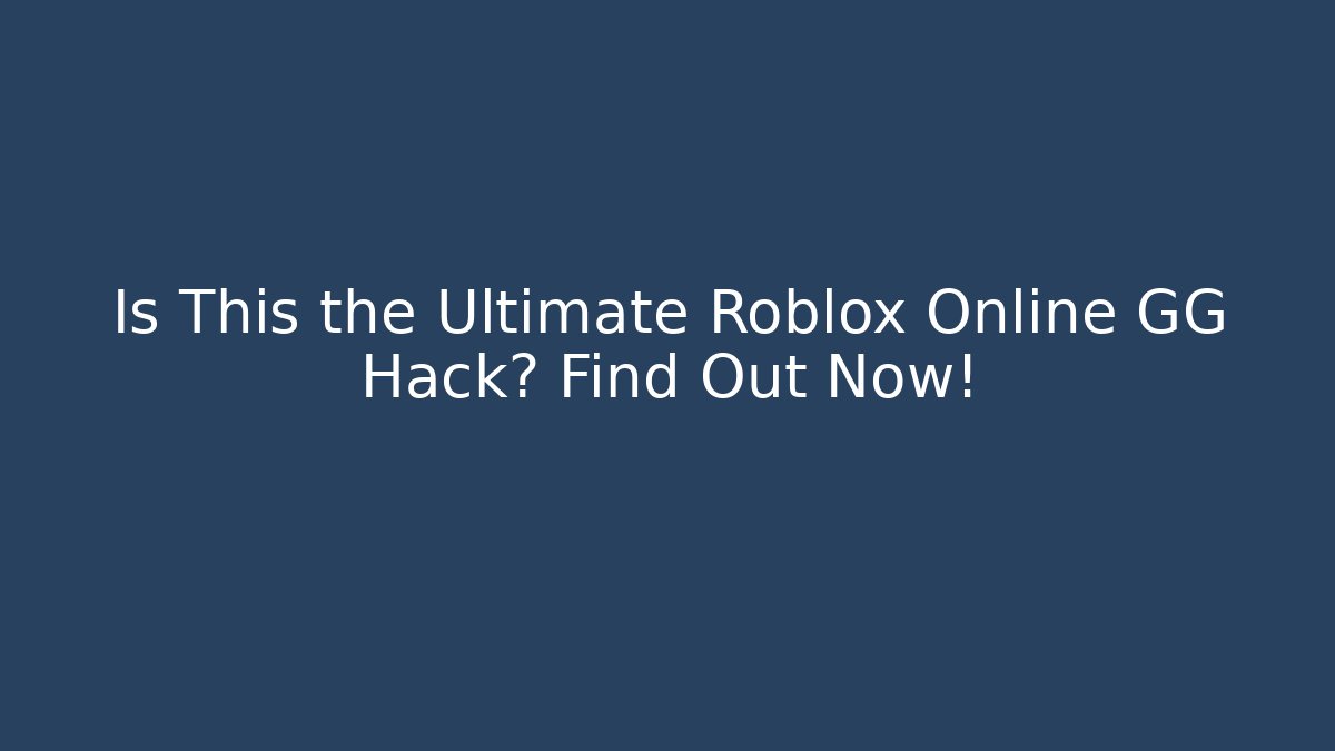 Is This the Ultimate Roblox Online GG Hack? Find Out Now!