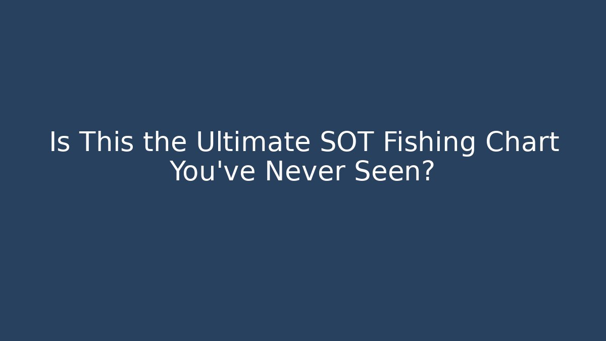 Is This the Ultimate SOT Fishing Chart You've Never Seen?