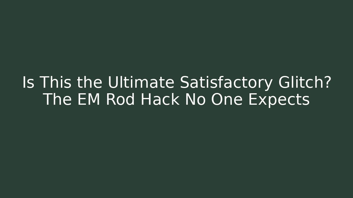 Is This the Ultimate Satisfactory Glitch? The EM Rod Hack No One Expects - NADclinic