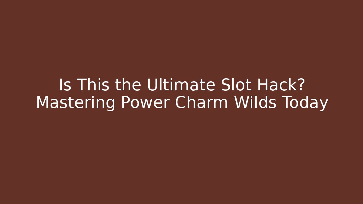 Is This the Ultimate Slot Hack? Mastering Power Charm Wilds Today