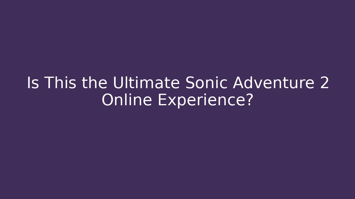 Is This the Ultimate Sonic Adventure 2 Online Experience?