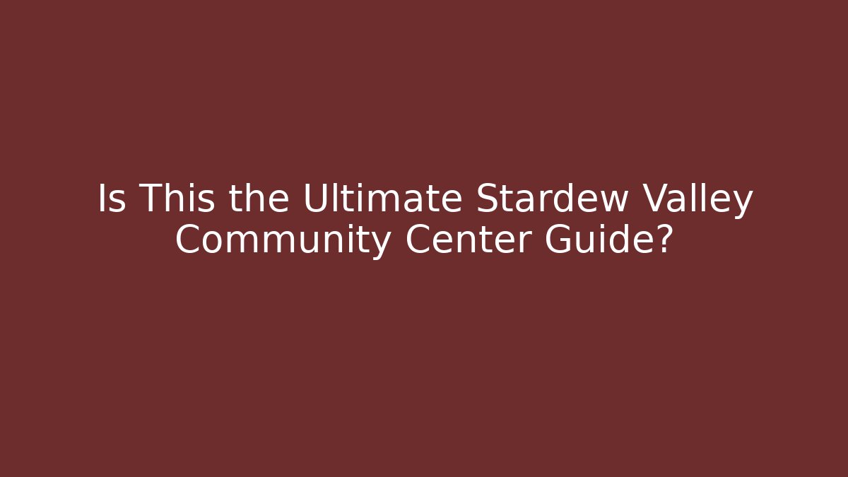 Is This the Ultimate Stardew Valley Community Center Guide? - NADclinic