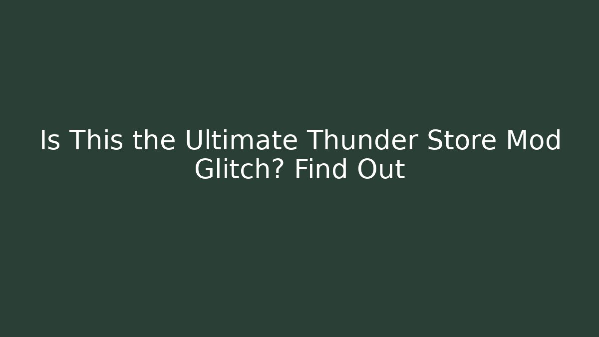 Is This the Ultimate Thunder Store Mod Glitch? Find Out