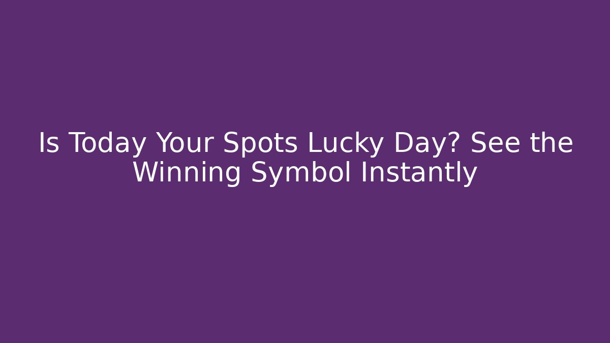 Is Today Your Spots Lucky Day? See the Winning Symbol Instantly