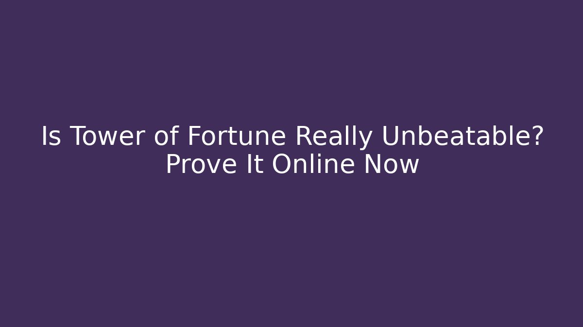 Is Tower of Fortune Really Unbeatable? Prove It Online Now