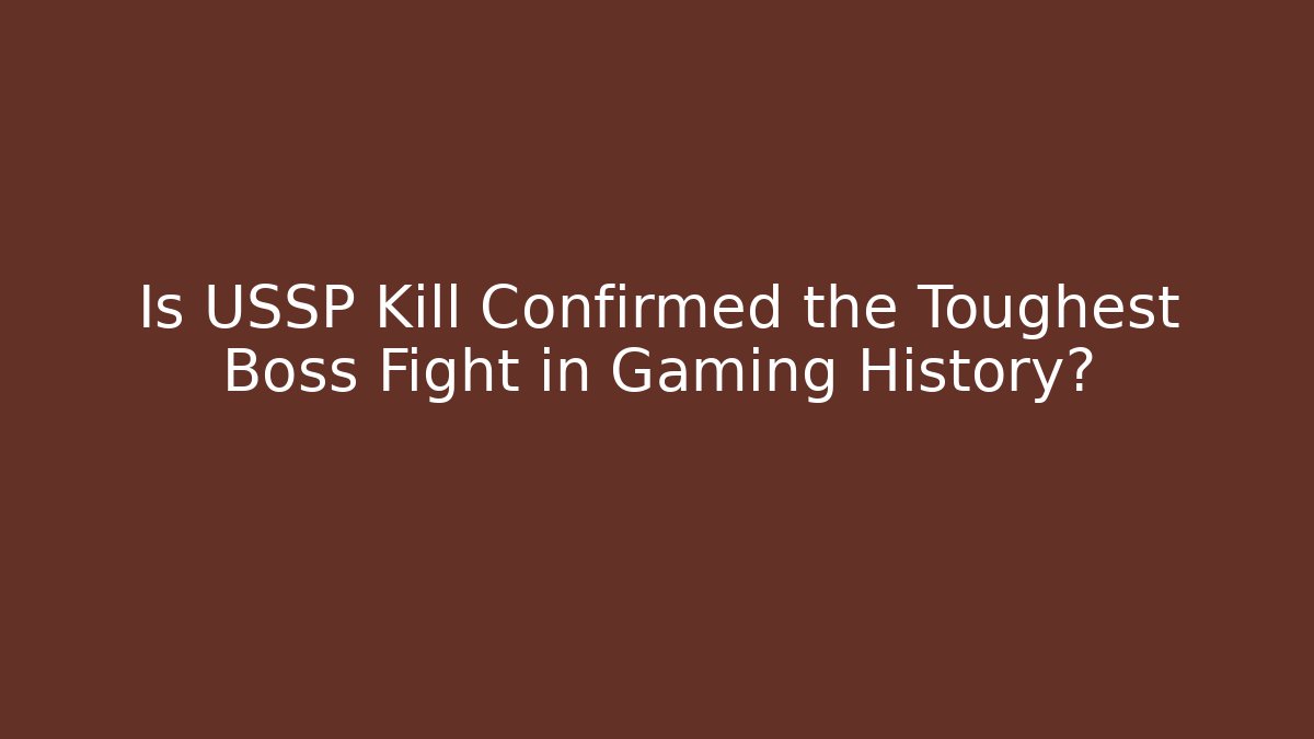 Is USSP Kill Confirmed the Toughest Boss Fight in Gaming History?