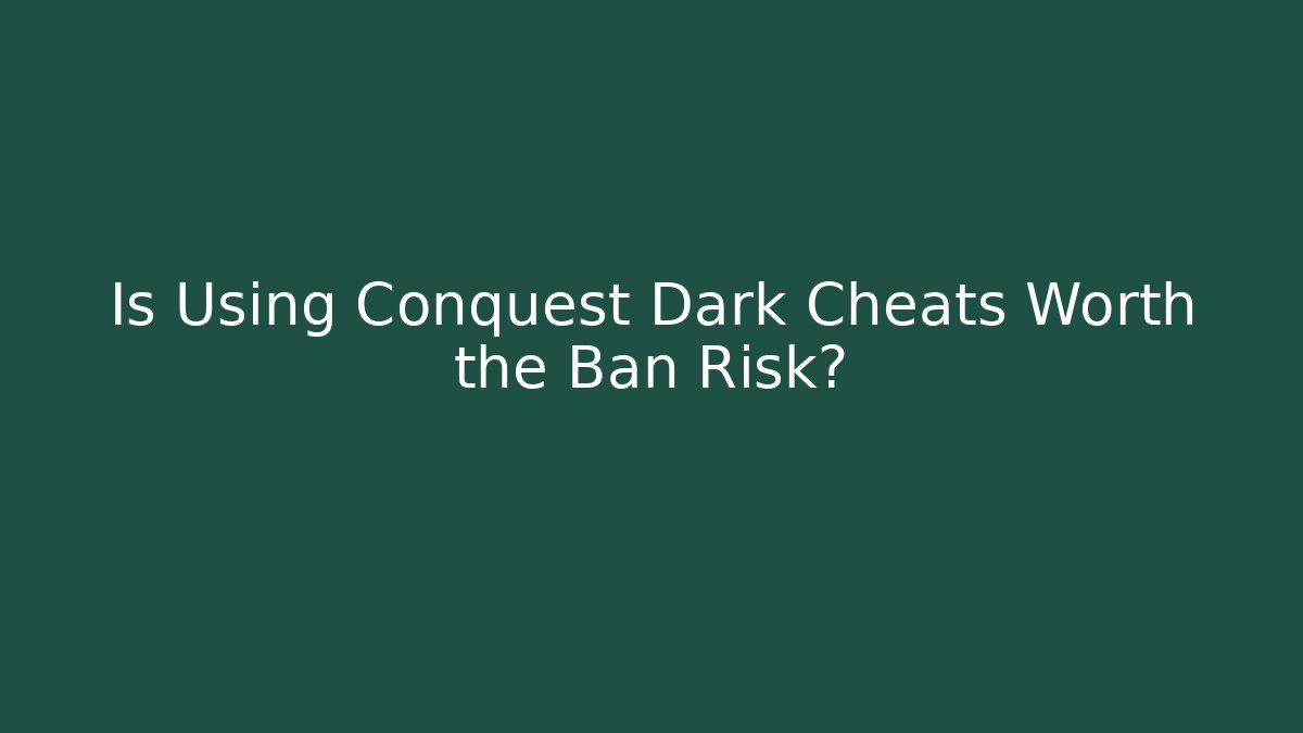 Is Using Conquest Dark Cheats Worth the Ban Risk? - NADclinic