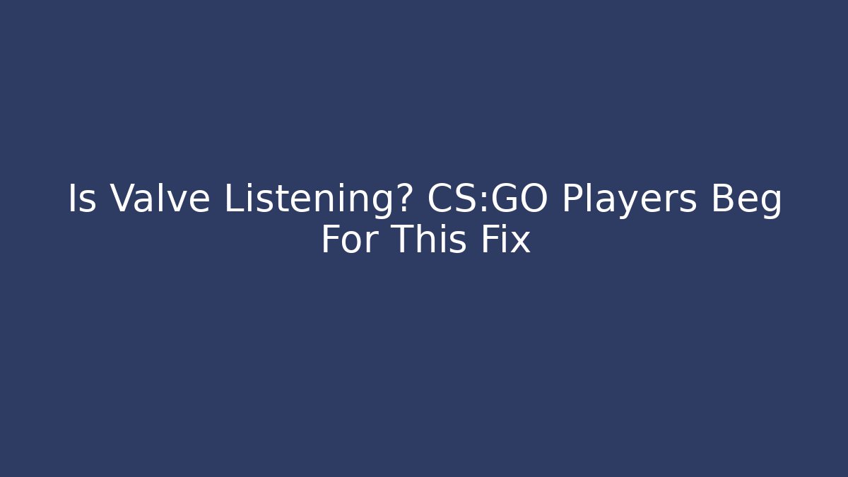 Is Valve Listening? CS:GO Players Beg For This Fix