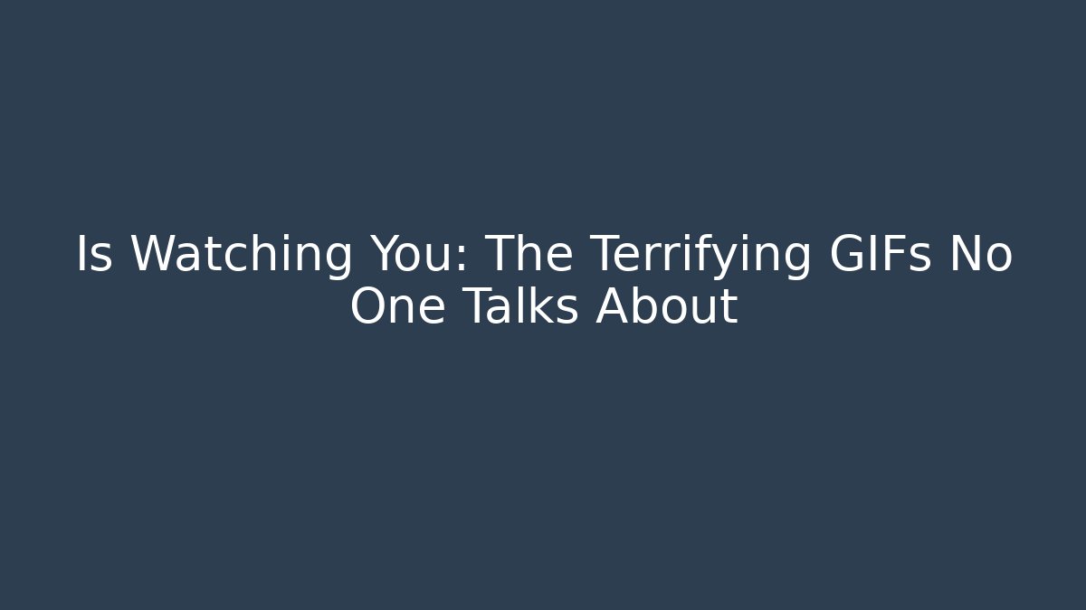Is Watching You: The Terrifying GIFs No One Talks About