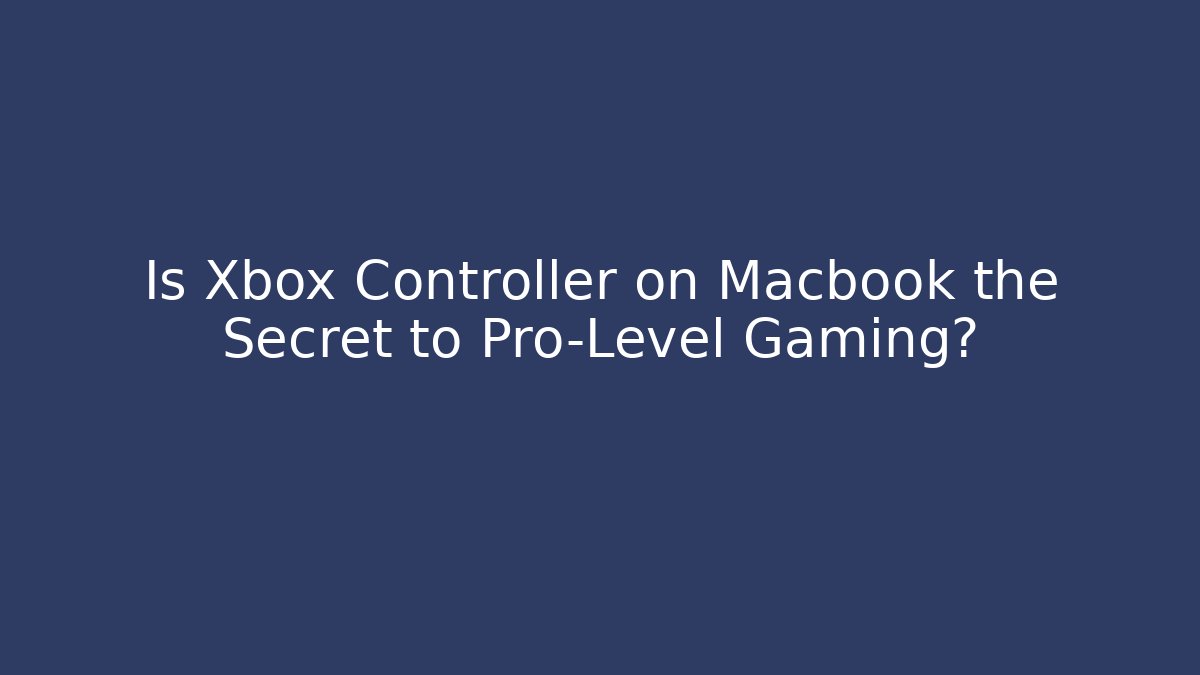 Is Xbox Controller on Macbook the Secret to Pro-Level Gaming?